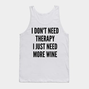 I Don't Need Therapy I Just Need More Wine. Funny Wine Lover Saying Tank Top